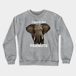 Elephant I Work For Peanuts Funny Design Crewneck Sweatshirt